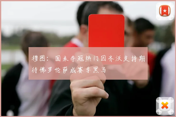 穆图：国米夺冠热门因齐沃支持期待佛罗伦萨成赛季黑马