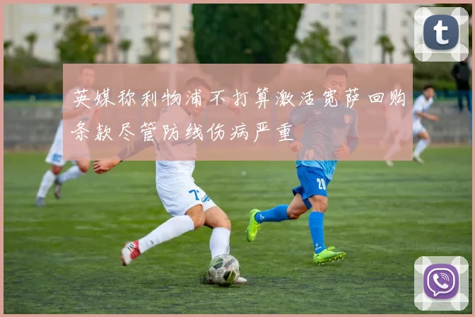 英媒称利物浦不打算激活宽萨回购条款尽管防线伤病严重